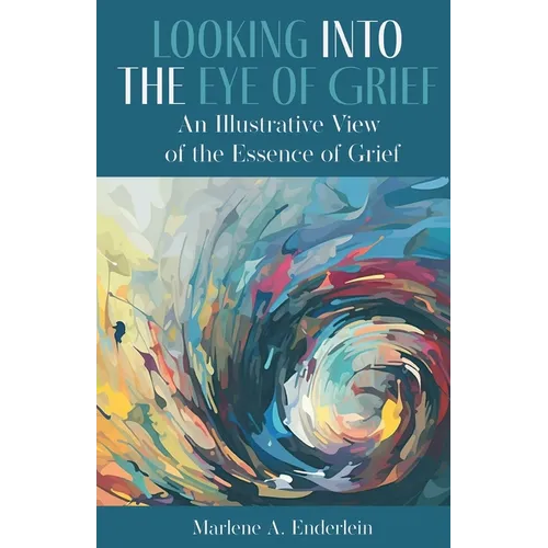 Looking Into The Eye Of Grief: An Illustrative View of the Essence of Grief - Paperback