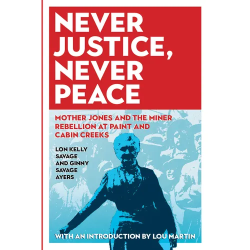 Never Justice, Never Peace: Mother Jones and the Miner Rebellion at Paint and Cabin Creeks - Paperback