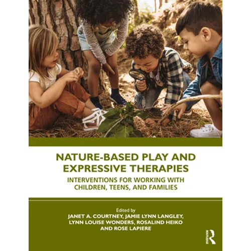 Nature-Based Play and Expressive Therapies: Interventions for Working with Children, Teens, and Families - Paperback