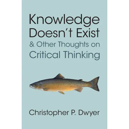 Knowledge Doesn't Exist and Other Thoughts on Critical Thinking - Paperback