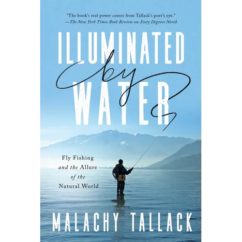 Illuminated by Water: Fly Fishing and the Allure of the Natural World - Hardcover