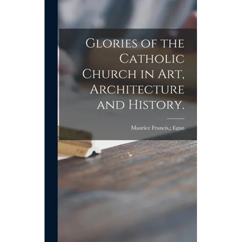 Glories of the Catholic Church in Art, Architecture and History. - Hardcover