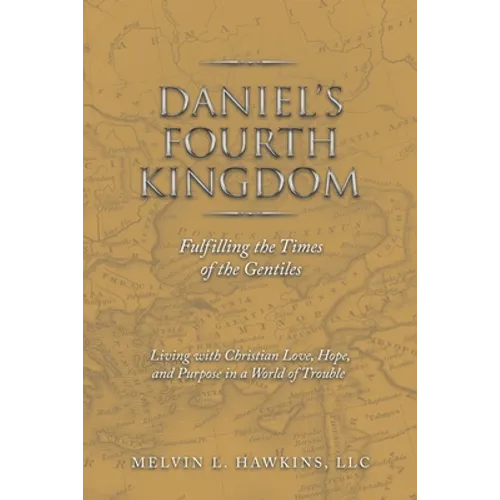 Daniel's Fourth Kingdom: Fulfilling the Times of the Gentiles - Paperback