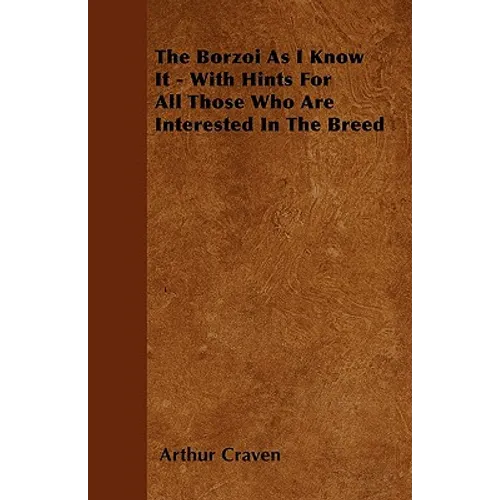 The Borzoi As I Know It - With Hints For All Those Who Are Interested In The Breed - Paperback