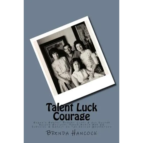 Talent Luck Courage: Hogan's Heroes' Robert Clary & his Sister Nicole Holland Their World War II Survival & Impact on the Second Generation - Paperback