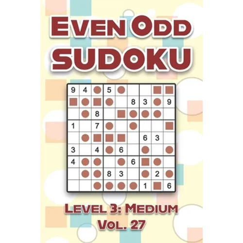 Even Odd Sudoku Level 3: Medium Vol. 27: Play Even Odd Sudoku 9x9 Nine Numbers Grid With Solutions Medium Level Volumes 1-40 Cross Sums Sudoku Variati - Paperback