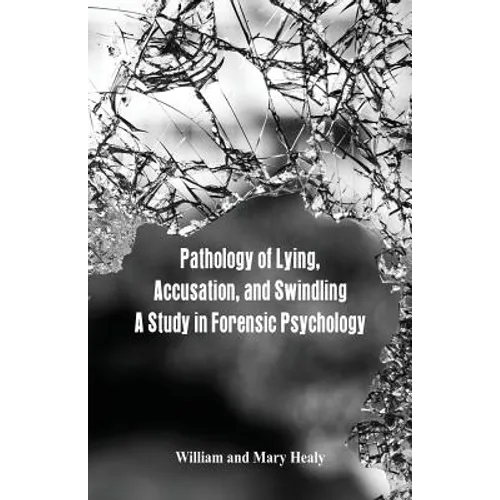 Pathology of Lying, Accusation, and Swindling: A Study in Forensic Psychology - Paperback