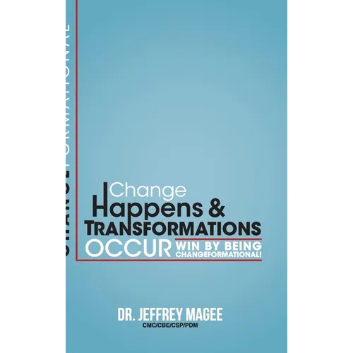 Changeformational: Change Happens & Transformations Occur: Win by Being Changeformational! - Hardcover