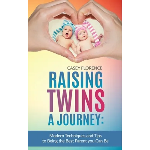 Raising Twins - A Journey: Modern Techniques to Being the Best Parent you Can Be - Paperback