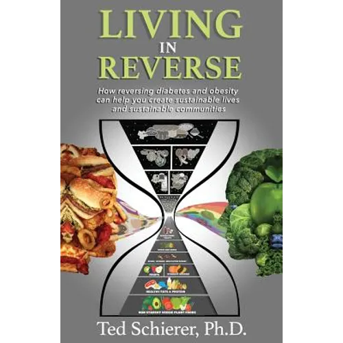 Living in Reverse: How Reversing Diabetes and Obesity Can Help You Create Sustainable Lives and Sustainable Communities - Paperback