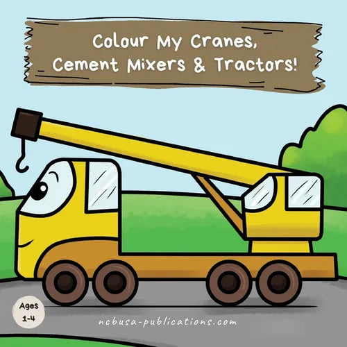 Colour My Cranes, Cement Mixers & Tractors!: A Fun Construction Vehicle Coloring Book for 1-4 Year Olds - Paperback