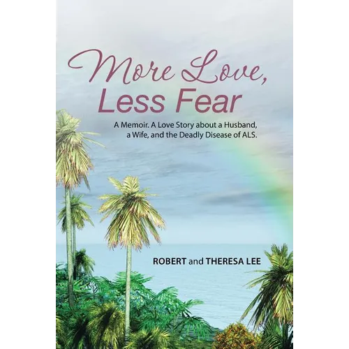 More Love, Less Fear: A Memoir. A Love Story about a Husband, a Wife, and the Deadly Disease of ALS - Hardcover