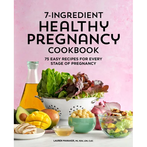 7-Ingredient Healthy Pregnancy Cookbook: 75 Easy Recipes for Every Stage of Pregnancy - Paperback