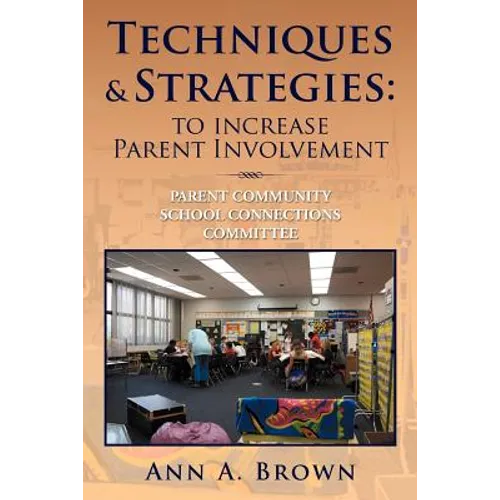 Techniques & Strategies: To Increase Parent Involvement: Parent Community School Connections Committee - Paperback