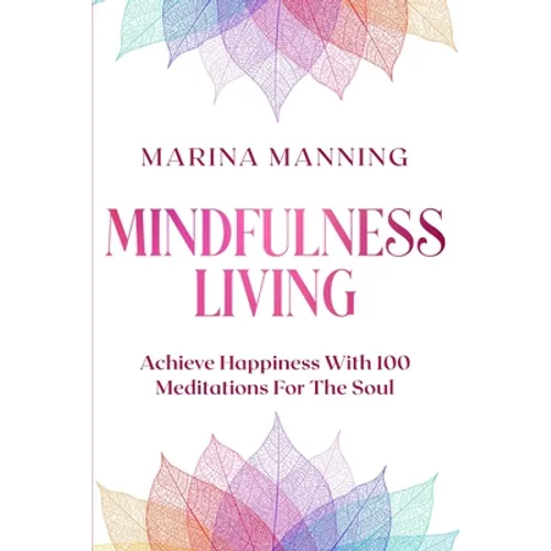 Mindfulness For Beginners: MINDFULNESS LIVING - Achieve Happiness With 100 Meditations For The Soul - Paperback