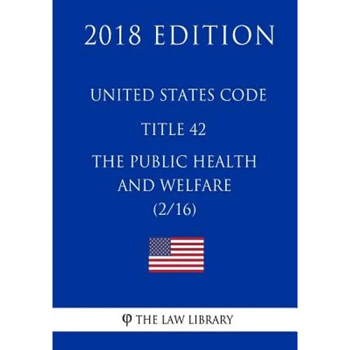 United States Code - Title 42 - The Public Health and Welfare (2/16) (2018 Edition) - Paperback