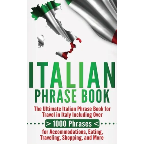 Italian Phrase Book: The Ultimate Italian Phrase Book for Travel in Italy Including Over 1000 Phrases for Accommodations, Eating, Traveling, Shopping, - Hardcover
