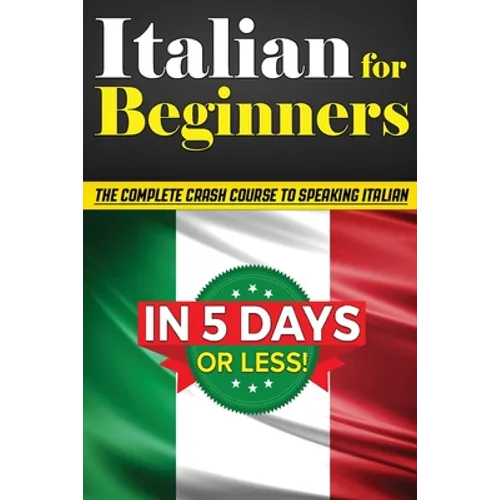 Italian for Beginners: The COMPLETE Crash Course to Speaking Basic Italian in 5 DAYS OR LESS! (Learn to Speak Italian, How to Speak Italian, How to Le - Paperback