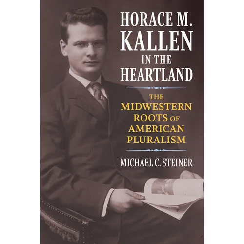 Horace M. Kallen in the Heartland: The Midwestern Roots of American Pluralism - Hardcover