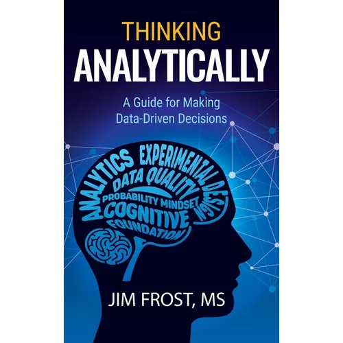 Thinking Analytically: A Guide for Making Data-Driven Decisions - Hardcover