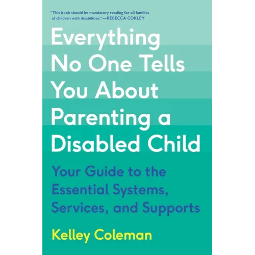 Everything No One Tells You about Parenting a Disabled Child: Your Guide to the Essential Systems, Services, and Supports - Paperback
