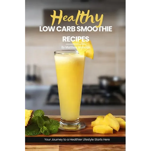 Health Low Carb Smoothie Recipes: Easy, Simple & Delicious Smoothie Recipe Cookbook To Start Your Journey Towards A Healthier Lifestyle - Paperback