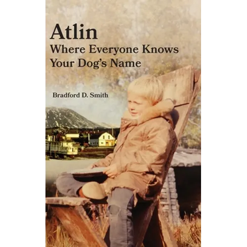 Atlin Where Everyone Knows Your Dog's Name - Hardcover