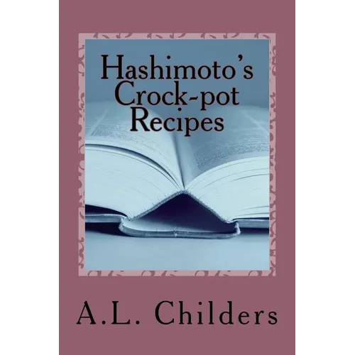 Hashimoto's Crock-pot Recipes: Added bonus: How I put my Hashimoto's into Remission - Paperback