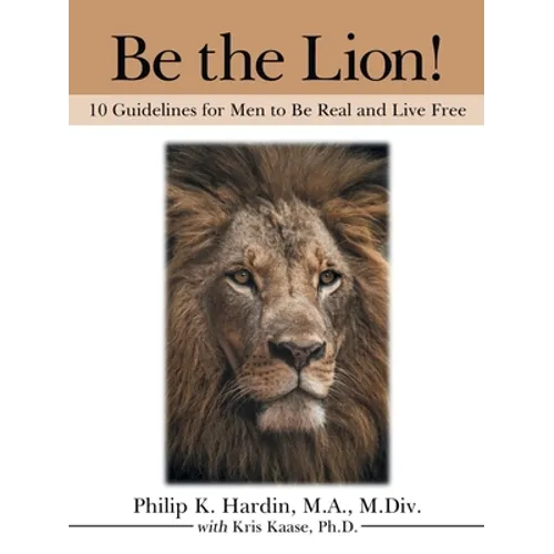 Be the Lion!: 10 Guidelines for Men to Be Real and Live Free - Paperback