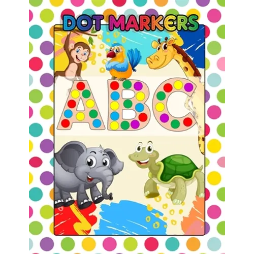 Dot Markers ABC: Awesome Dot Markers Activity Book Abc Animals For Kids, Preschool, Kindergarten, Children - Alphabets, Numbers, Shapes - Paperback