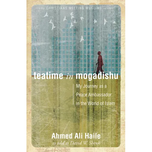 Teatime in Mogadishu: My Journey as a Peace Ambassador in the World of Islam - Paperback