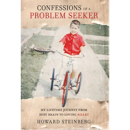 Confessions of a Problem Seeker: My Lifetime Journey From Busy Brain To Loving Heart - Hardcover