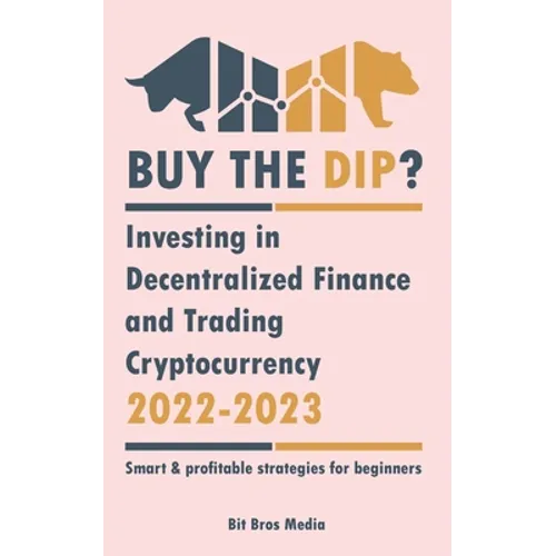 Buy the Dip?: Investing in Decentralized Finance and Trading Cryptocurrency, 2022-2023 - Bull or bear? (Smart & profitable strategies for beginners) - Paperback
