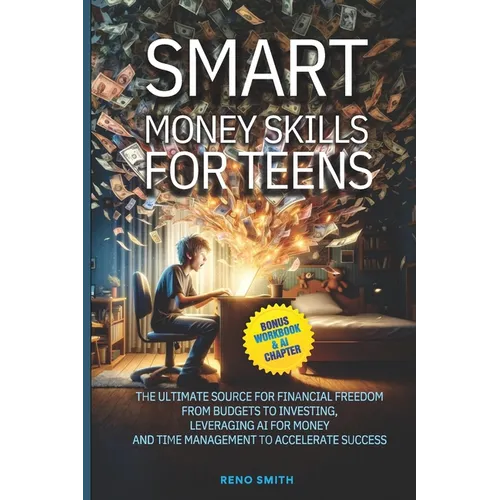 Smart Money Skills for Teens: The Ultimate Source for Financial Freedom. From Budgets to Investing. Leveraging AI for Money and Time Management to A - Paperback