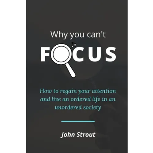 Why You Can't Focus: How to regain your attention and live an ordered life in an unordered society - Paperback