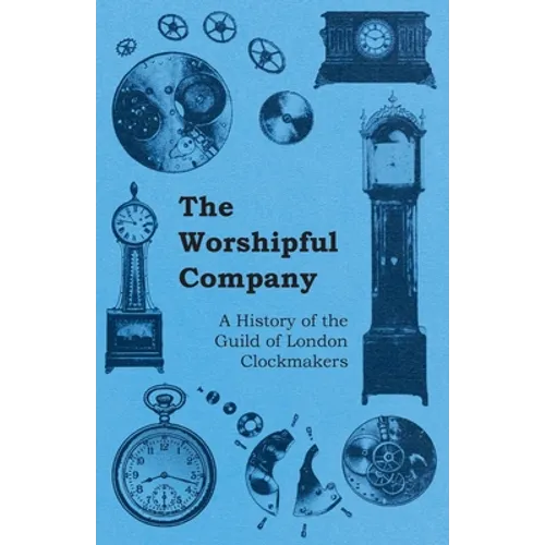 The Worshipful Company - A History of the Guild of London Clockmakers - Paperback