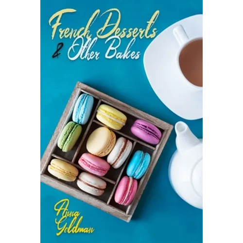 French Desserts & Other Bakes: Master Baking Insanely Delicious Desserts with 650 Recipes! - Paperback