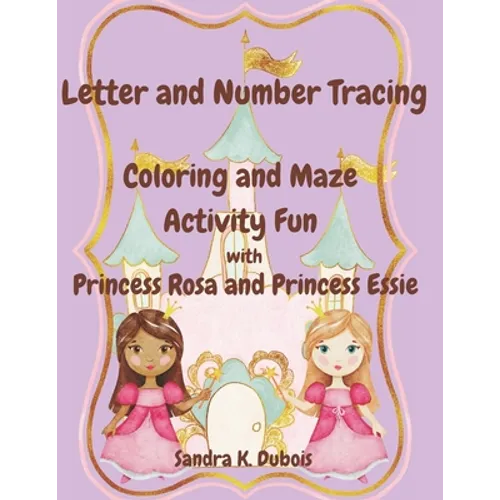 Letter and Number Tracing Coloring and Maze Activity Fun with Princess Rosa and Princess Essie - Paperback