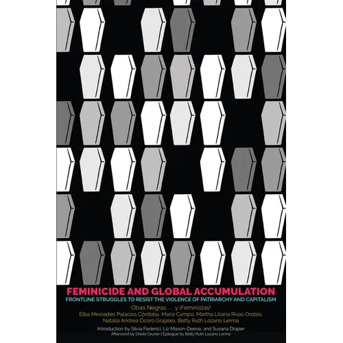 Feminicide and Global Accumulation: Frontline Struggles to Resist the Violence of Patriarchy and Capitalism - Paperback
