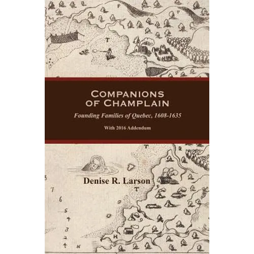 Companions of Champlain: Founding Families of Quebec, 1608-1635. with 2016 Addendum - Paperback