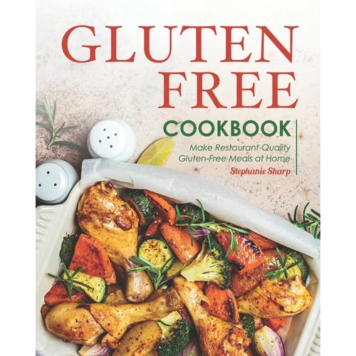 Gluten-Free Cookbook: Make Restaurant-Quality Gluten-Free Meals at Home - Paperback