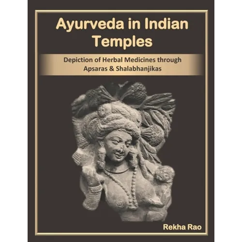 Ayurveda in Indian Temples: Depiction of Herbal Medicines through Apsaras and Shalabhanjikas - Paperback