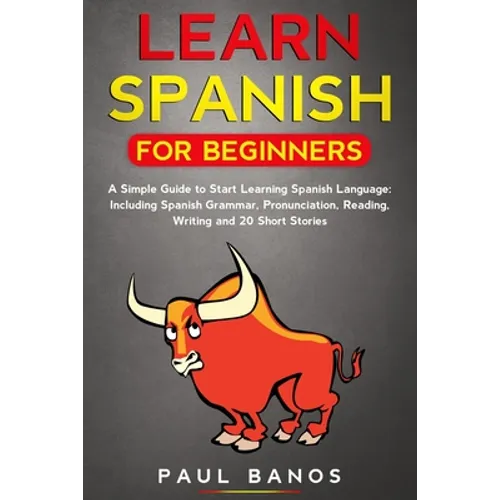 Learn Spanish for Beginners: : A Simple Guide to Start Learning Spanish Language: Including Grammar, Pronunciation, Reading, Writing and 20 Short S - Paperback