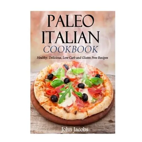 Paleo Italian Cookbook: Healthy, Delicious, Low Carb and Gluten Free Recipes - Paperback