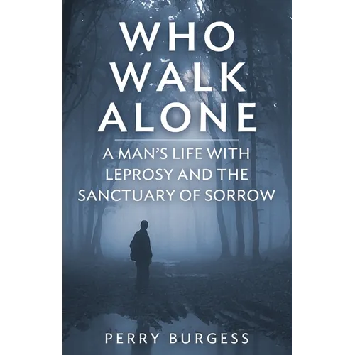 Who Walk Alone: A Man's Life with Leprosy and the Sanctuary of Sorrow - Paperback