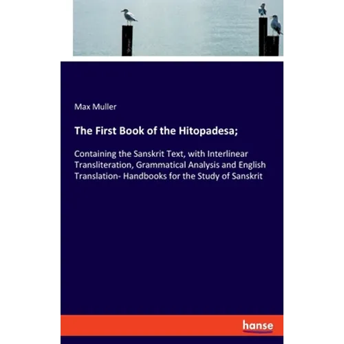 The First Book of the Hitopadesa;: Containing the Sanskrit Text, with Interlinear Transliteration, Grammatical Analysis and English Translation- Handb - Paperback