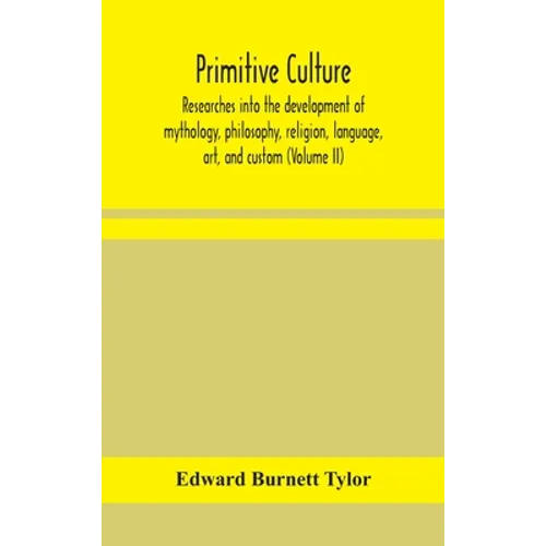 Primitive Culture: Researches Into The Development Of Mythology, Philosophy, Religion, Language, Art, And Custom (Volume Ii) - Hardcover