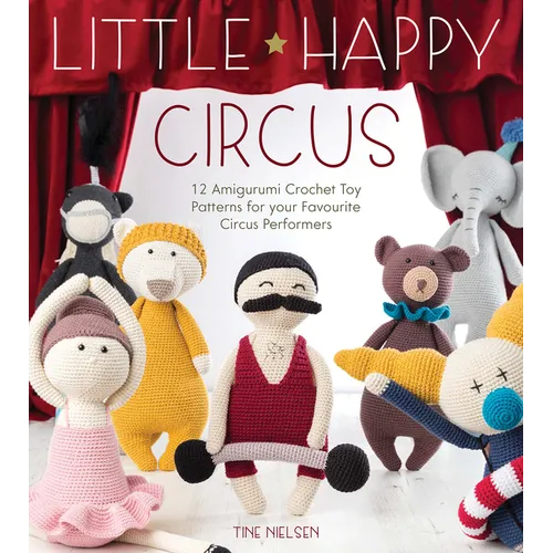 Little Happy Circus: 12 Amigurumi Crochet Toy Patterns for Your Favourite Circus Performers - Paperback