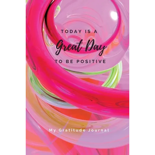 Today Is A Great Day To Be Positive Lined Notebook: My Gratitude Journal - Paperback
