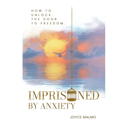 Imprisoned by Anxiety: How to Unlock the Door to Freedom - Paperback